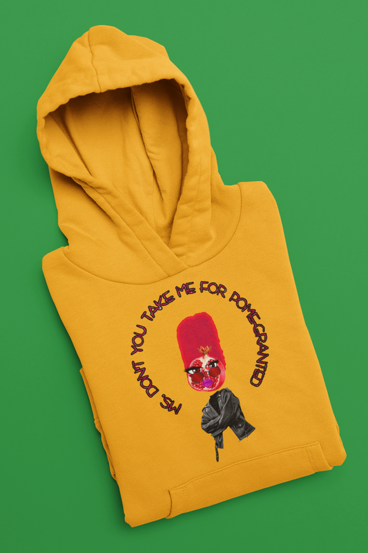 Ms. Don’t You Take Me For Pomegranted Hoodie